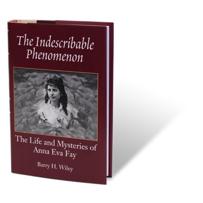 The Indescribable Phenomenon By Barry Wiley (Anna Eva Fay Bio)
